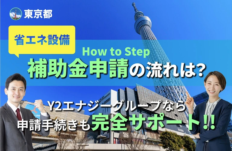 【東京都】補助金申請の流れは？弊社に申請手続きのサポートもお任せください！｜東京近郊で太陽光・蓄電池の相談は株式会社Y2エナジーグループ