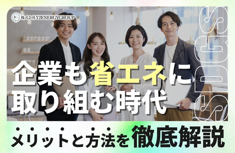 企業も省エネに取り組む時代！メリットと方法を解説｜東京都内の太陽光・蓄電池の相談は株式会社Y2エナジーグループ